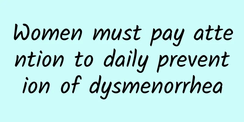 Women must pay attention to daily prevention of dysmenorrhea