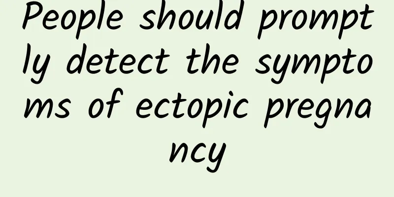 People should promptly detect the symptoms of ectopic pregnancy