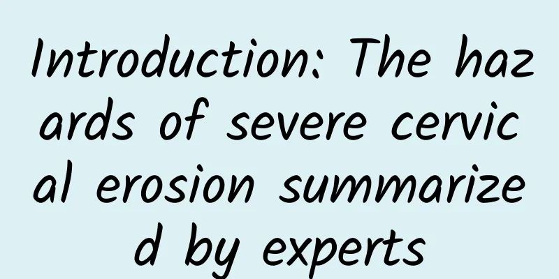 Introduction: The hazards of severe cervical erosion summarized by experts