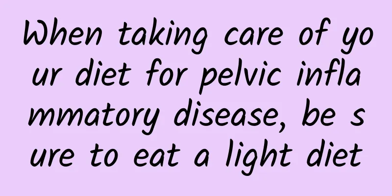 When taking care of your diet for pelvic inflammatory disease, be sure to eat a light diet