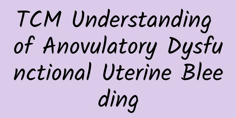 TCM Understanding of Anovulatory Dysfunctional Uterine Bleeding