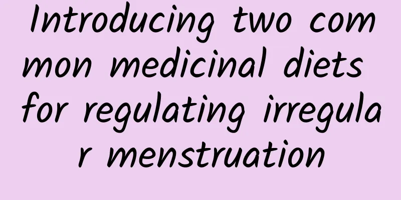 Introducing two common medicinal diets for regulating irregular menstruation