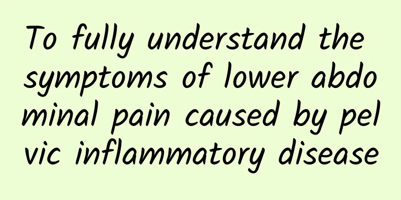 To fully understand the symptoms of lower abdominal pain caused by pelvic inflammatory disease