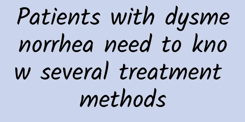 Patients with dysmenorrhea need to know several treatment methods