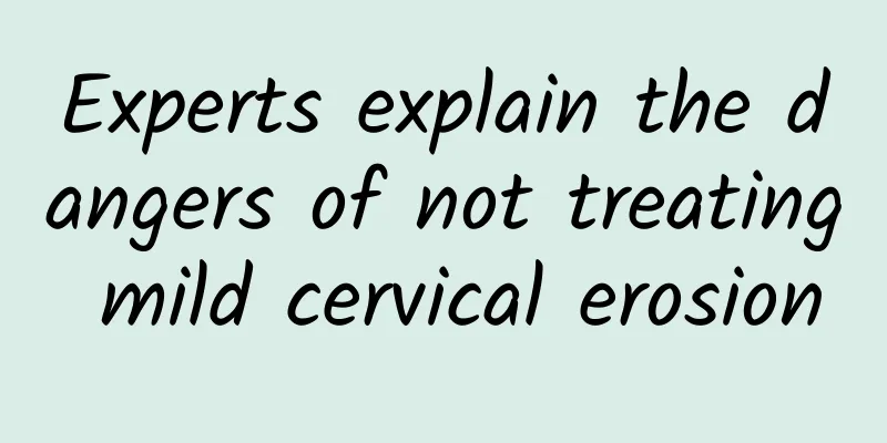 Experts explain the dangers of not treating mild cervical erosion