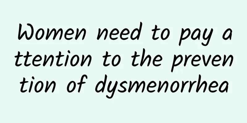 Women need to pay attention to the prevention of dysmenorrhea