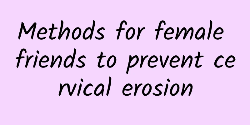 Methods for female friends to prevent cervical erosion
