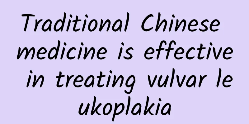 Traditional Chinese medicine is effective in treating vulvar leukoplakia