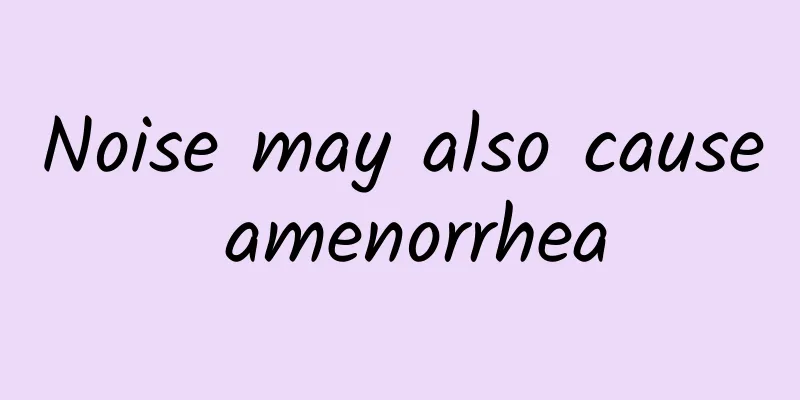Noise may also cause amenorrhea