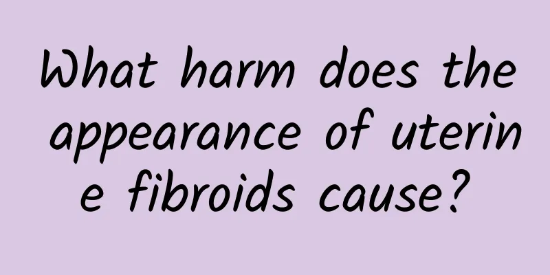 What harm does the appearance of uterine fibroids cause?