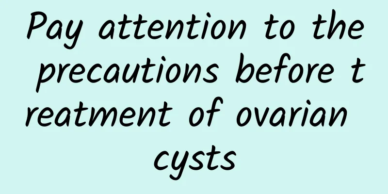 Pay attention to the precautions before treatment of ovarian cysts