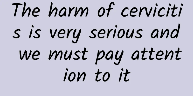 The harm of cervicitis is very serious and we must pay attention to it