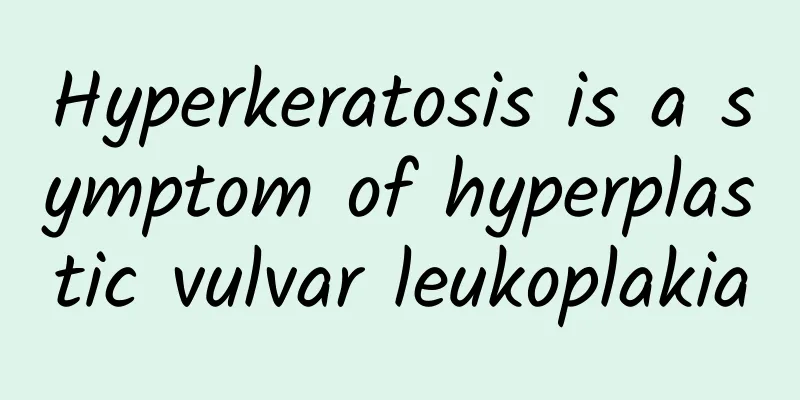 Hyperkeratosis is a symptom of hyperplastic vulvar leukoplakia