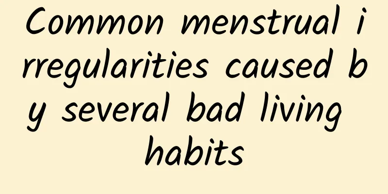 Common menstrual irregularities caused by several bad living habits