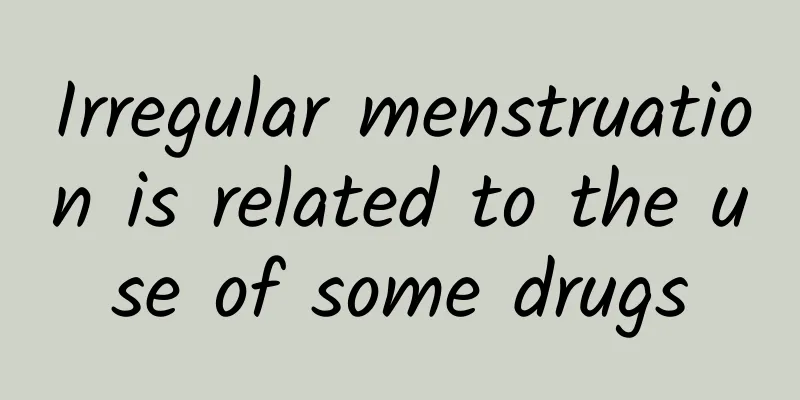 Irregular menstruation is related to the use of some drugs
