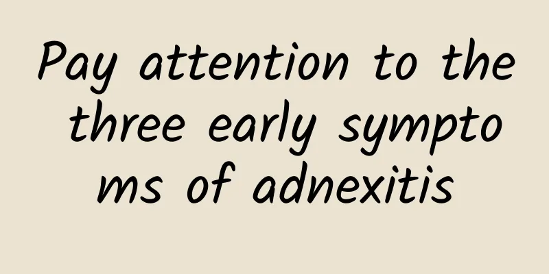 Pay attention to the three early symptoms of adnexitis