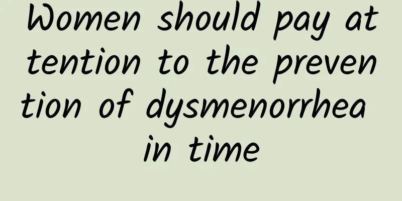 Women should pay attention to the prevention of dysmenorrhea in time
