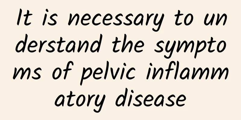 It is necessary to understand the symptoms of pelvic inflammatory disease