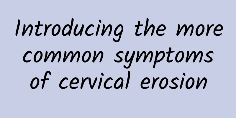 Introducing the more common symptoms of cervical erosion