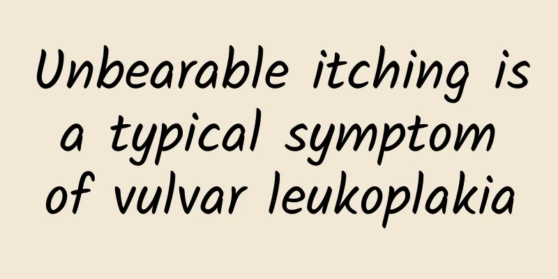 Unbearable itching is a typical symptom of vulvar leukoplakia