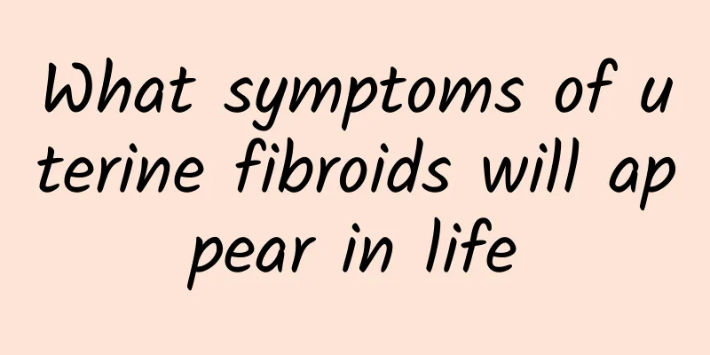 What symptoms of uterine fibroids will appear in life