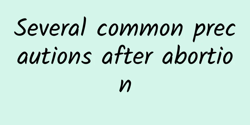 Several common precautions after abortion