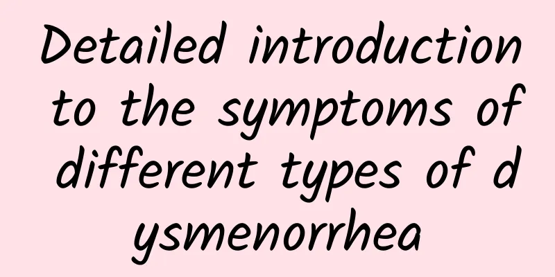 Detailed introduction to the symptoms of different types of dysmenorrhea