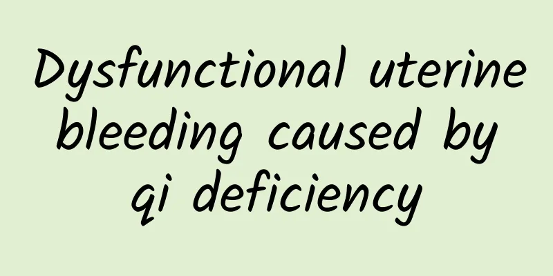 Dysfunctional uterine bleeding caused by qi deficiency
