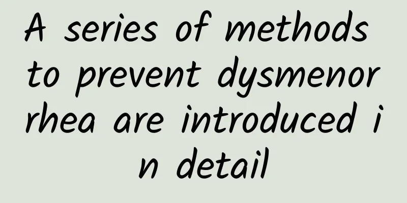 A series of methods to prevent dysmenorrhea are introduced in detail