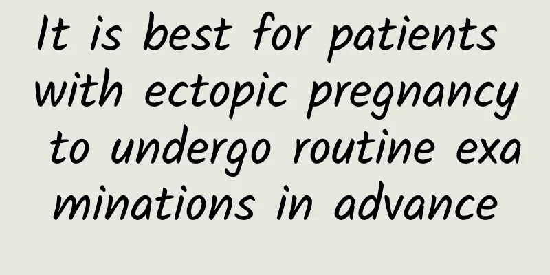 It is best for patients with ectopic pregnancy to undergo routine examinations in advance