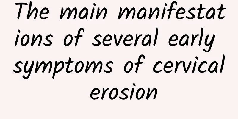 The main manifestations of several early symptoms of cervical erosion