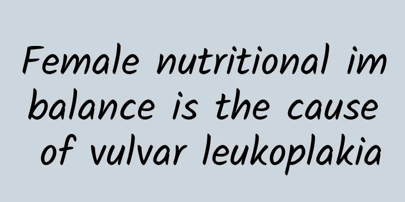 Female nutritional imbalance is the cause of vulvar leukoplakia