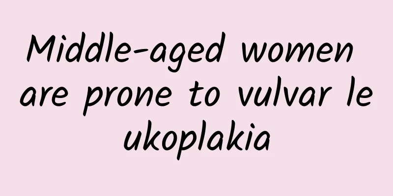 Middle-aged women are prone to vulvar leukoplakia