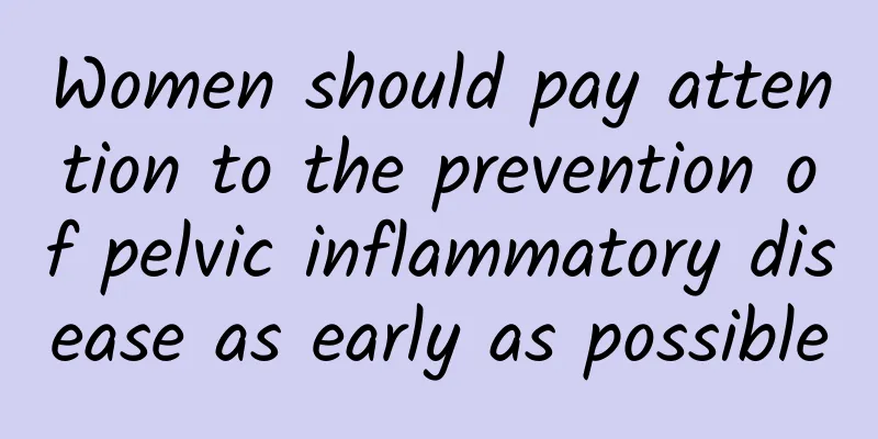 Women should pay attention to the prevention of pelvic inflammatory disease as early as possible