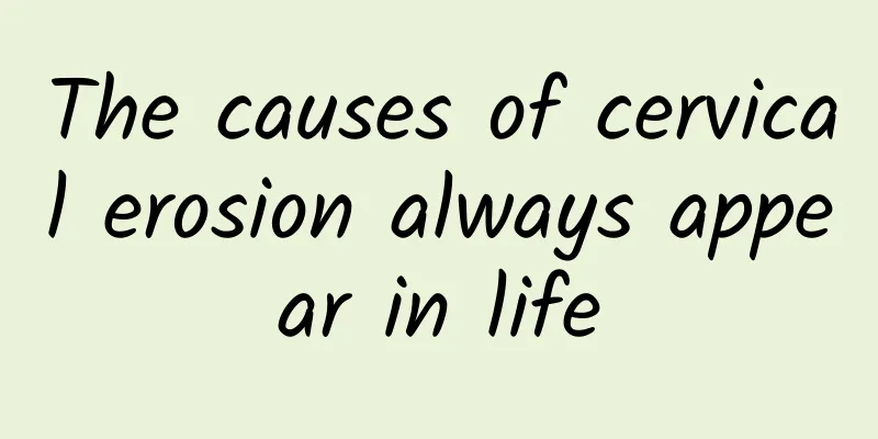 The causes of cervical erosion always appear in life