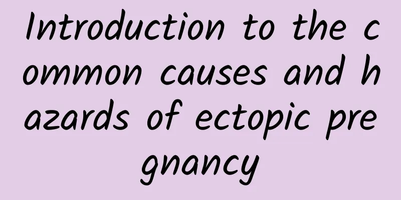 Introduction to the common causes and hazards of ectopic pregnancy
