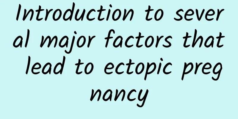 Introduction to several major factors that lead to ectopic pregnancy