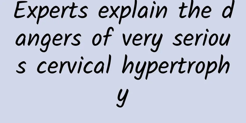 Experts explain the dangers of very serious cervical hypertrophy