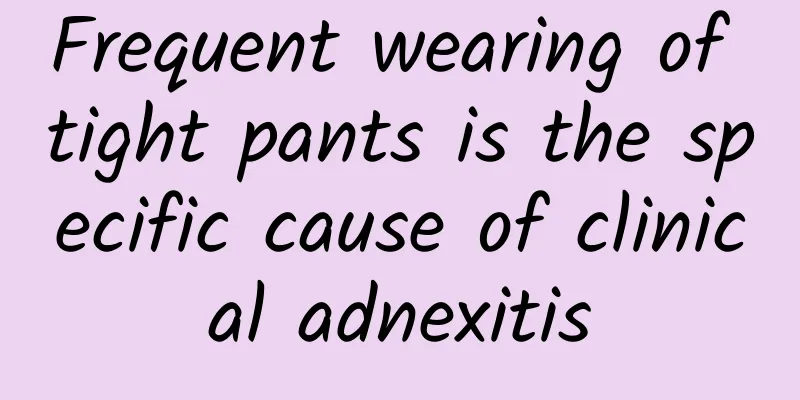 Frequent wearing of tight pants is the specific cause of clinical adnexitis