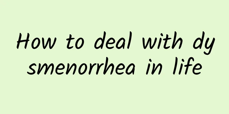 How to deal with dysmenorrhea in life