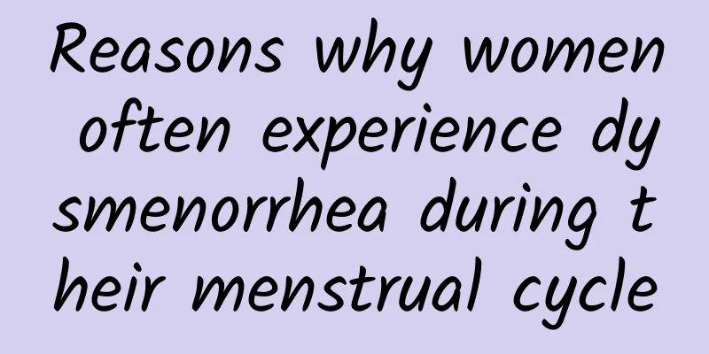 Reasons why women often experience dysmenorrhea during their menstrual cycle