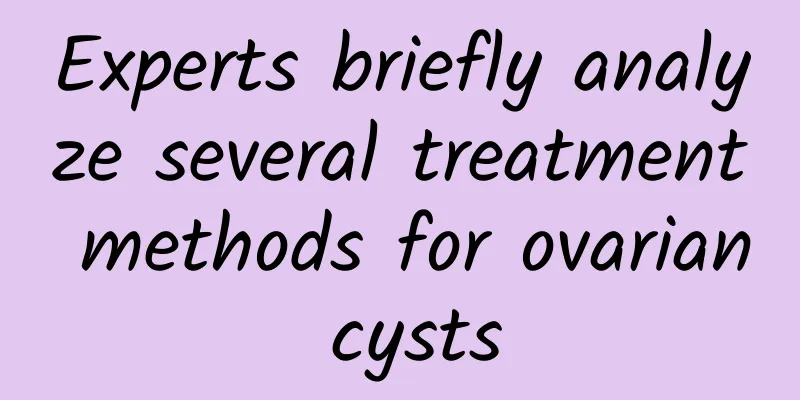 Experts briefly analyze several treatment methods for ovarian cysts