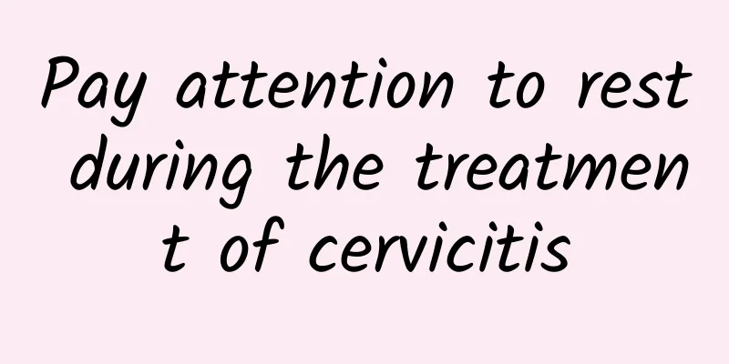 Pay attention to rest during the treatment of cervicitis