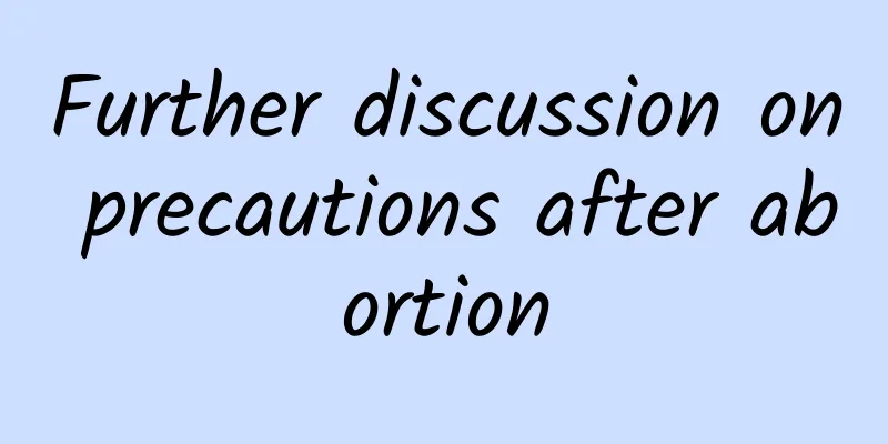 Further discussion on precautions after abortion