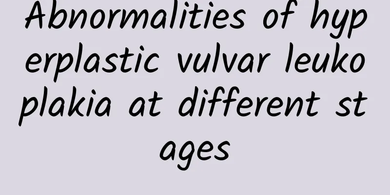 Abnormalities of hyperplastic vulvar leukoplakia at different stages