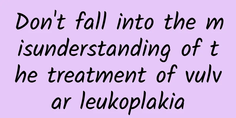 Don't fall into the misunderstanding of the treatment of vulvar leukoplakia