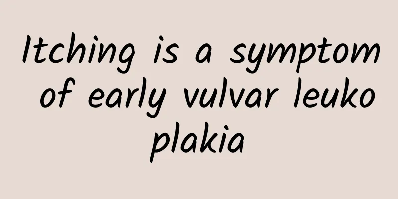 Itching is a symptom of early vulvar leukoplakia