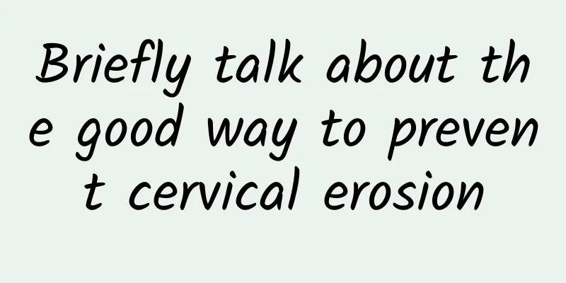 Briefly talk about the good way to prevent cervical erosion
