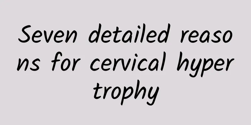 Seven detailed reasons for cervical hypertrophy
