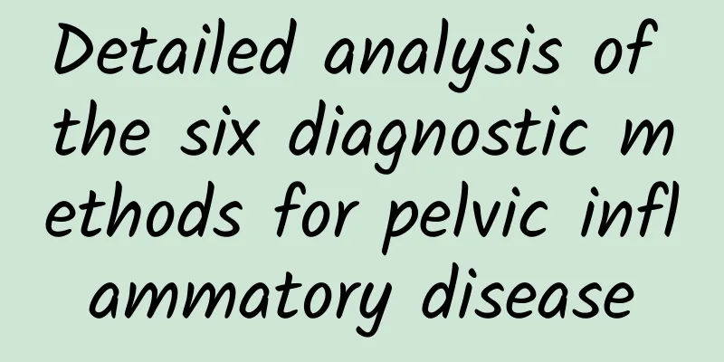 Detailed analysis of the six diagnostic methods for pelvic inflammatory disease